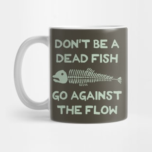 Don't Be A Dead Fish - Go Against The Flow (v17) Mug